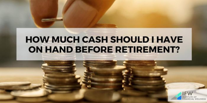How much cash should I have before Retirement